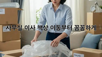 사무실 이사? 책상 이동부터 꼼꼼하게!